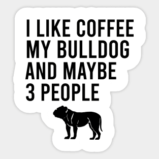 I like coffee my bulldog and maybe 3 people Sticker